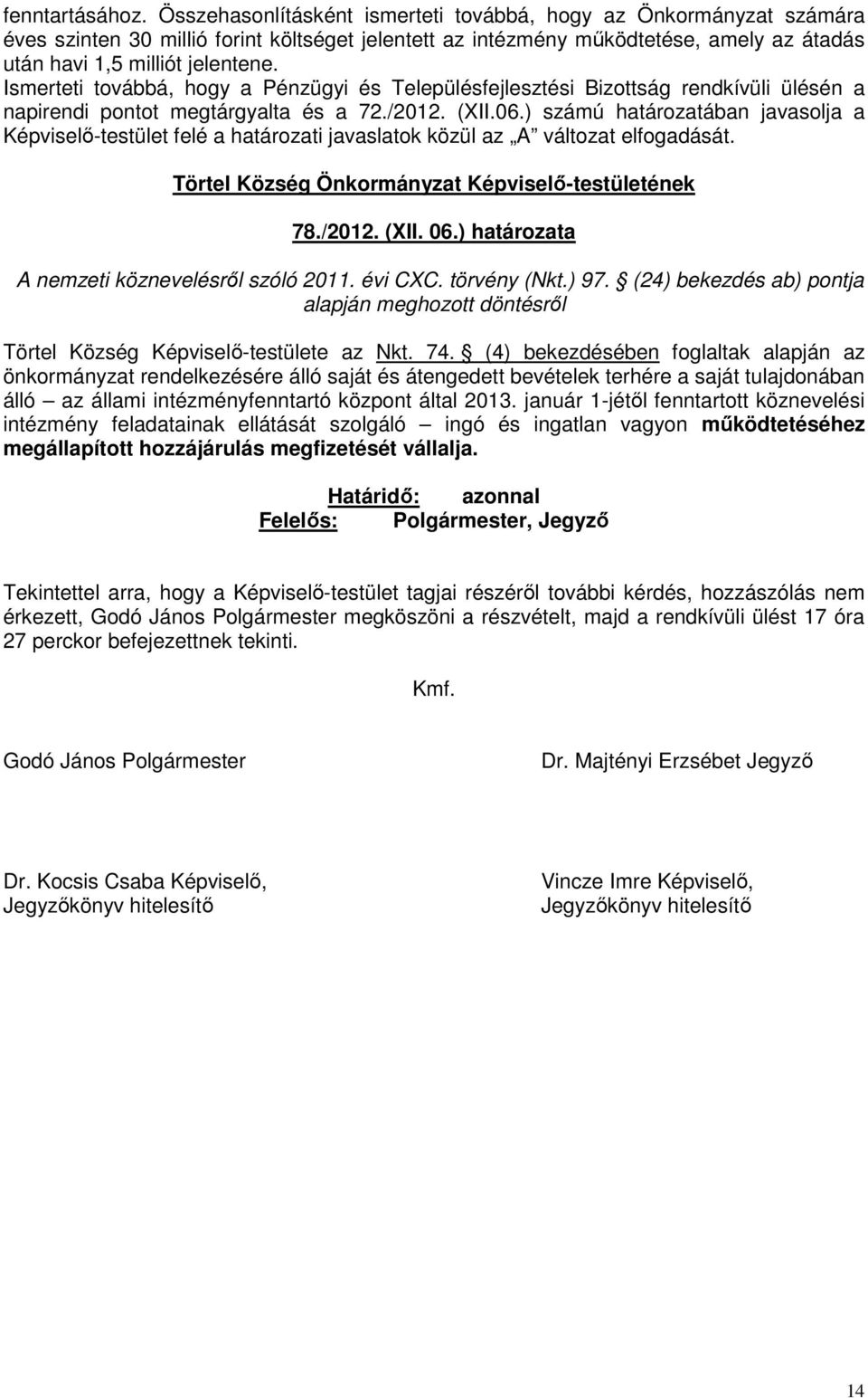 Ismerteti továbbá, hogy a Pénzügyi és Településfejlesztési Bizottság rendkívüli ülésén a napirendi pontot megtárgyalta és a 72./2012. (XII.06.