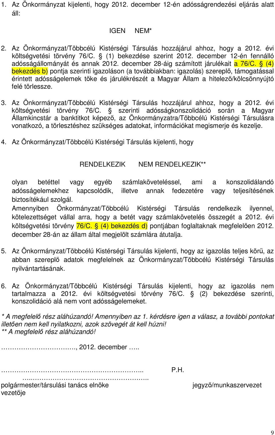 (4) bekezdés b) pontja szerinti igazoláson (a továbbiakban: igazolás) szereplő, támogatással érintett adósságelemek tőke és járulékrészét a Magyar Állam a hitelező/kölcsönnyújtó felé törlessze. 3.