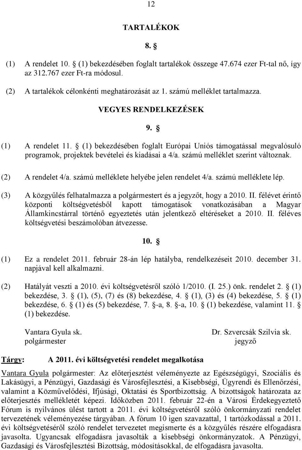 számú melléklet szerint változnak. (2) A rendelet 4/a. számú melléklete helyébe jelen rendelet 4/a. számú melléklete lép. (3) A közgyűlés felhatalmazza a polgármestert és a jegyzőt, hogy a 2010. II.