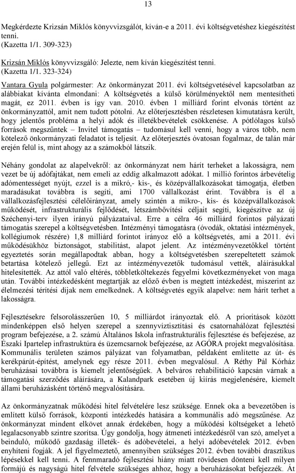 évi költségvetésével kapcsolatban az alábbiakat kívánta elmondani: A költségvetés a külső körülményektől nem mentesítheti magát, ez 2011. évben is így van. 2010.