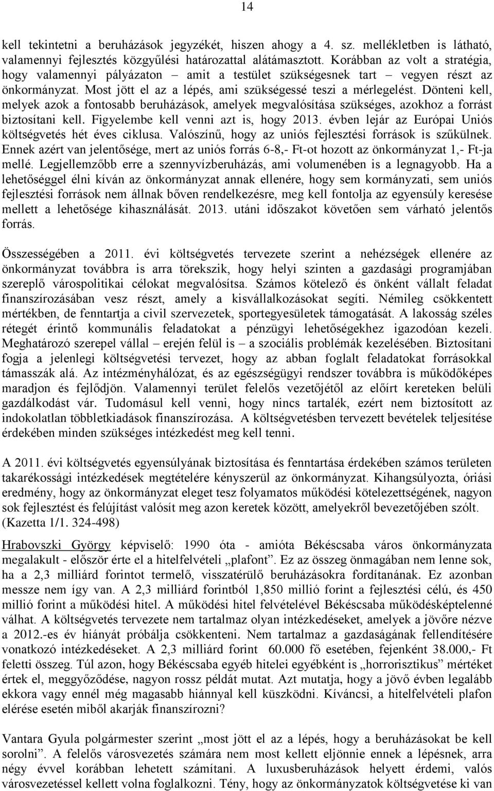 Dönteni kell, melyek azok a fontosabb beruházások, amelyek megvalósítása szükséges, azokhoz a forrást biztosítani kell. Figyelembe kell venni azt is, hogy 2013.