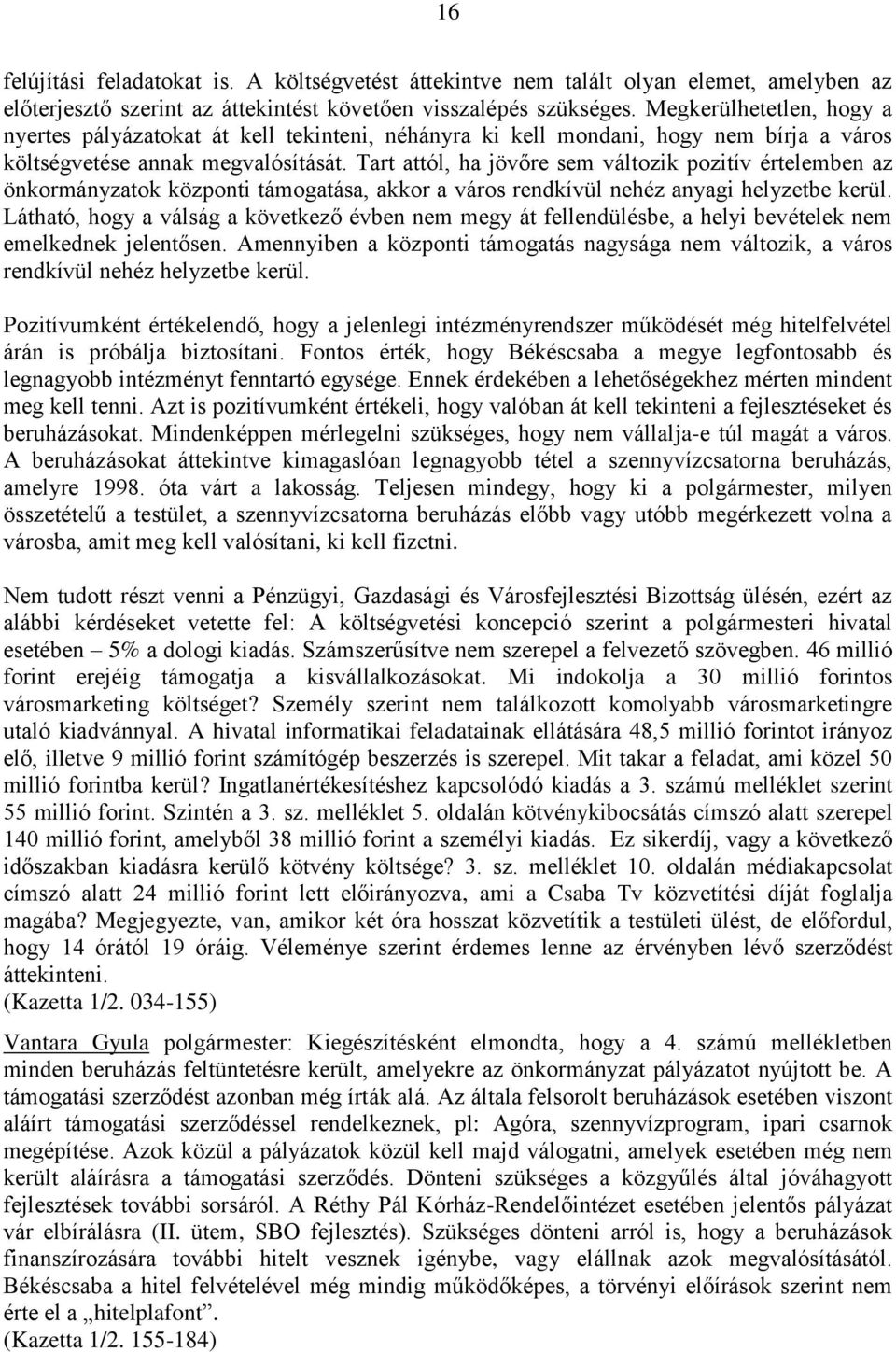 Tart attól, ha jövőre sem változik pozitív értelemben az önkormányzatok központi támogatása, akkor a város rendkívül nehéz anyagi helyzetbe kerül.