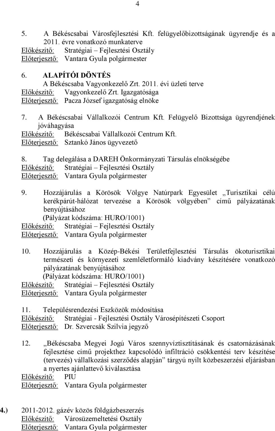 Felügyelő Bizottsága ügyrendjének jóváhagyása Előkészítő: Békéscsabai Vállalkozói Centrum Kft. Előterjesztő: Sztankó János ügyvezető 8.