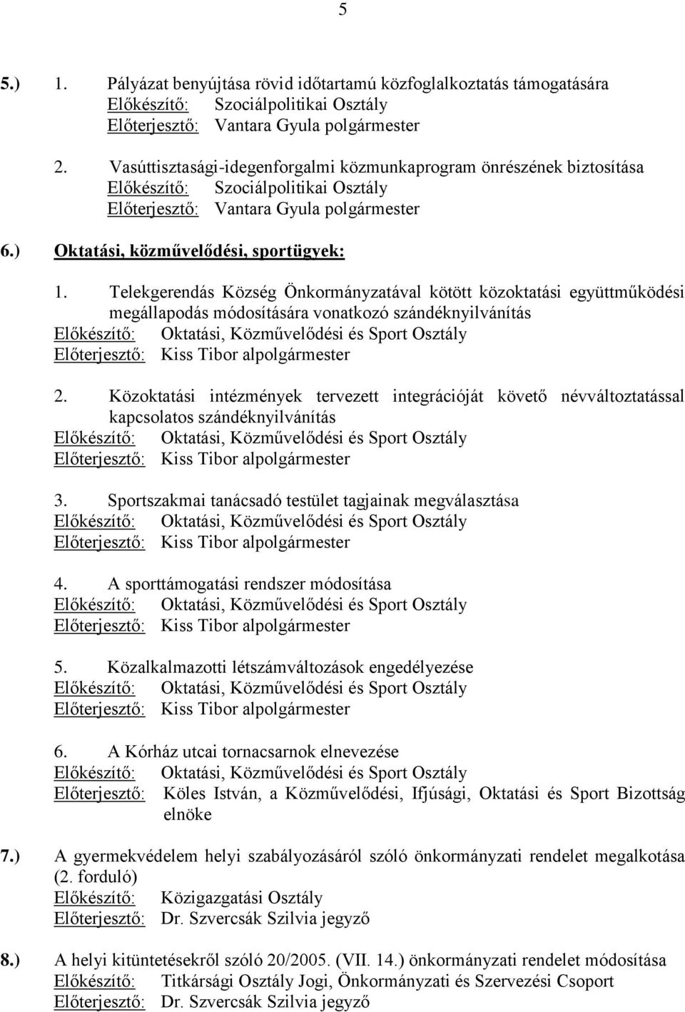 Telekgerendás Község Önkormányzatával kötött közoktatási együttműködési megállapodás módosítására vonatkozó szándéknyilvánítás Előkészítő: Oktatási, Közművelődési és Sport Osztály Előterjesztő: Kiss