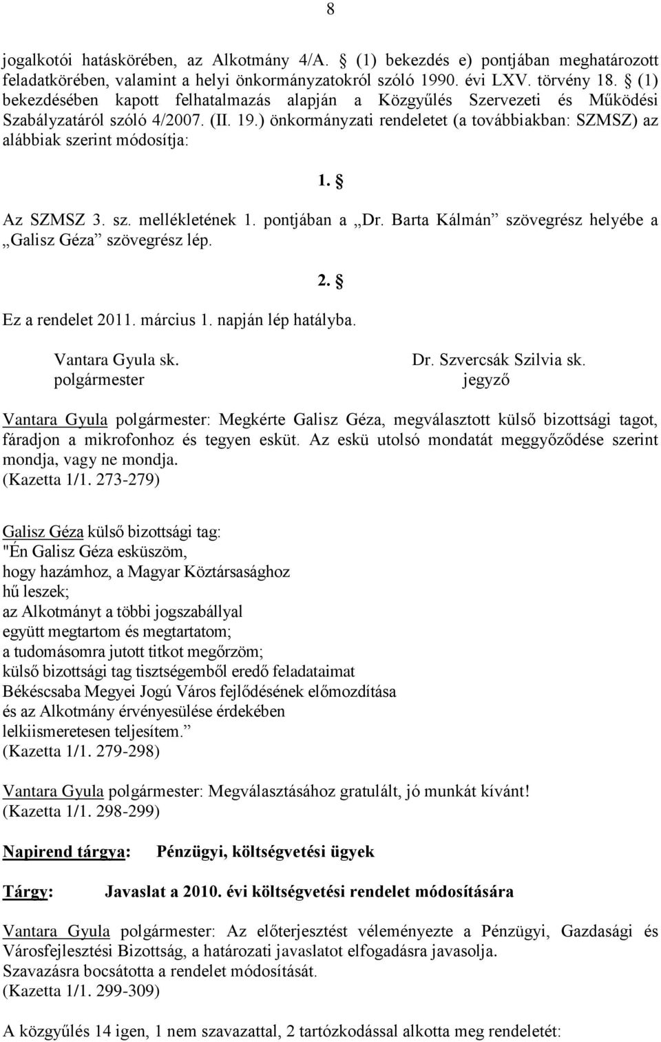 ) önkormányzati rendeletet (a továbbiakban: SZMSZ) az alábbiak szerint módosítja: 1. Az SZMSZ 3. sz. mellékletének 1. pontjában a Dr. Barta Kálmán szövegrész helyébe a Galisz Géza szövegrész lép. 2.