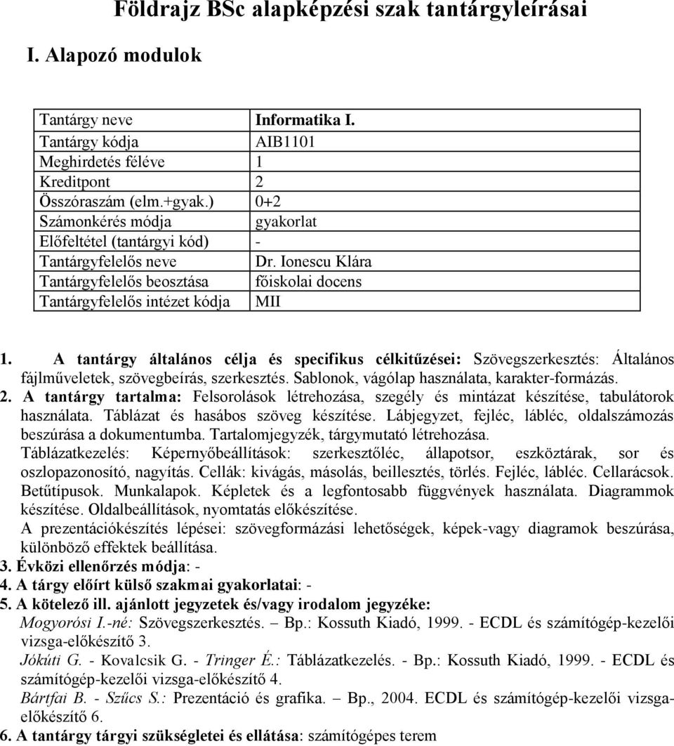 A tantárgy általános célja és specifikus célkitűzései: Szövegszerkesztés: Általános fájlműveletek, szövegbeírás, szerkesztés. Sablonok, vágólap használata, karakter-formázás. 2.