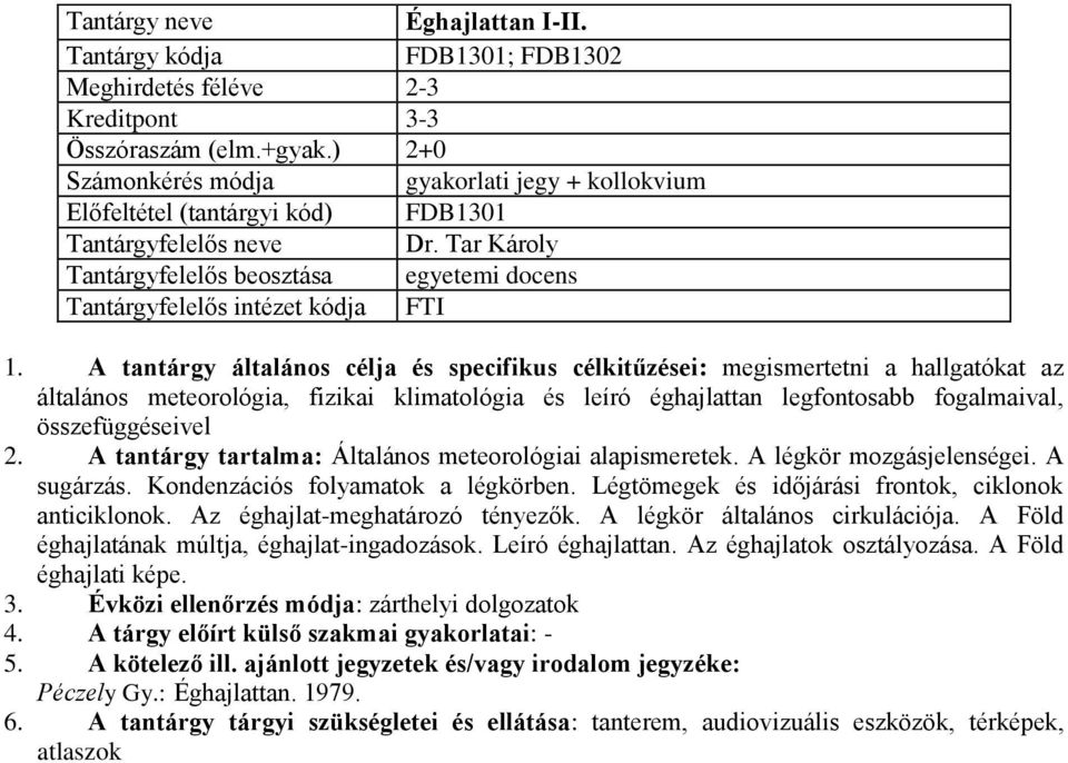 A tantárgy általános célja és specifikus célkitűzései: megismertetni a hallgatókat az általános meteorológia, fizikai klimatológia és leíró éghajlattan legfontosabb fogalmaival, összefüggéseivel 2.