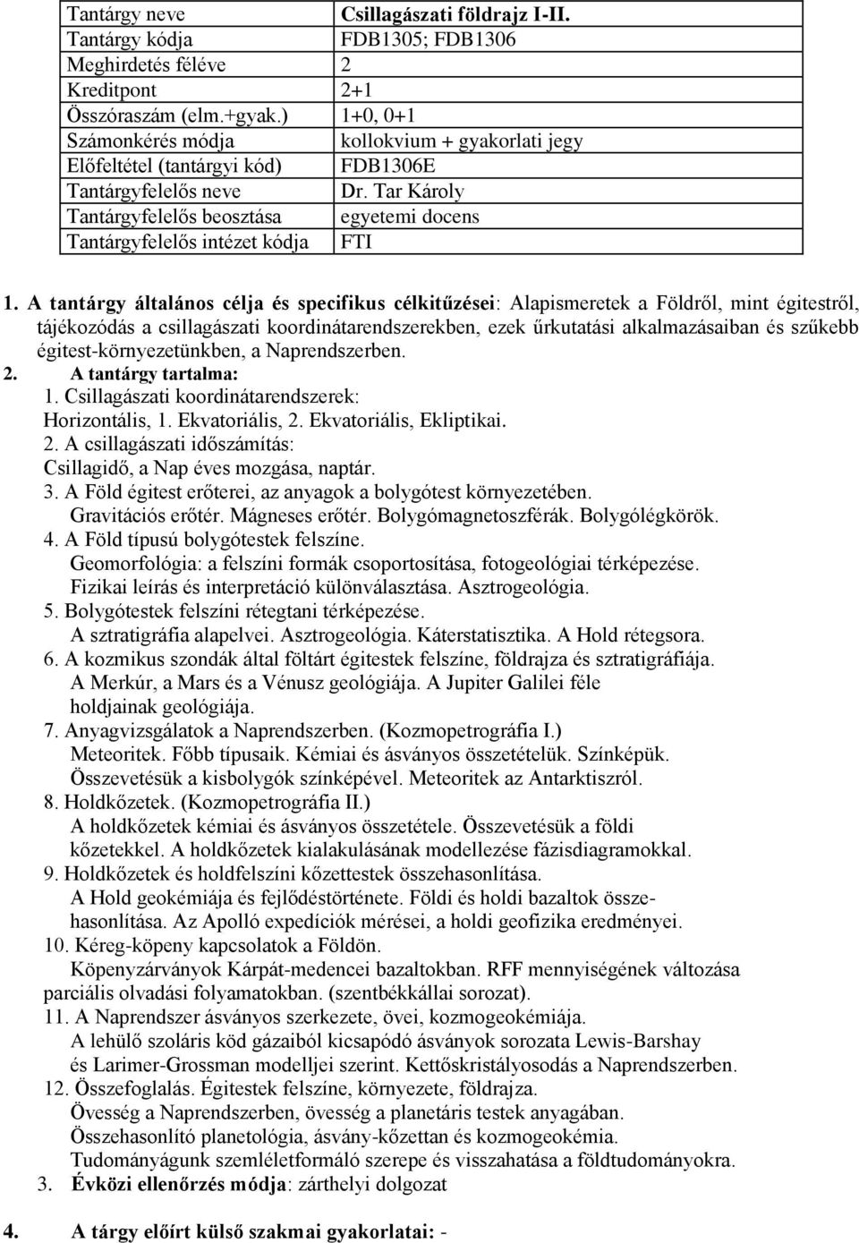 A tantárgy általános célja és specifikus célkitűzései: Alapismeretek a Földről, mint égitestről, tájékozódás a csillagászati koordinátarendszerekben, ezek űrkutatási alkalmazásaiban és szűkebb