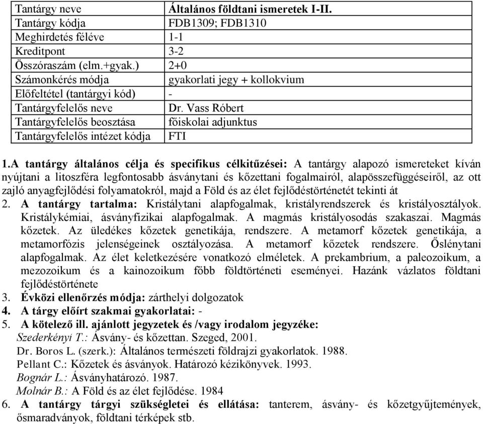 A tantárgy általános célja és specifikus célkitűzései: A tantárgy alapozó ismereteket kíván nyújtani a litoszféra legfontosabb ásványtani és kőzettani fogalmairól, alapösszefüggéseiről, az ott zajló