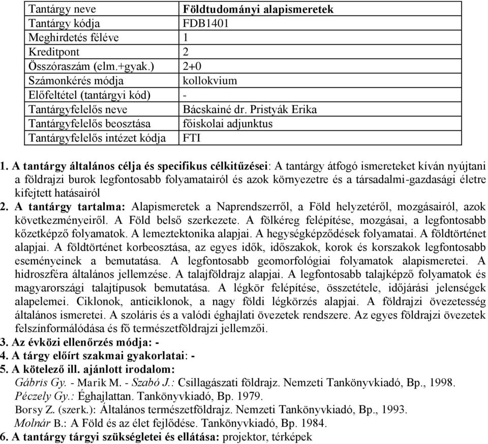 A tantárgy általános célja és specifikus célkitűzései: A tantárgy átfogó ismereteket kíván nyújtani a földrajzi burok legfontosabb folyamatairól és azok környezetre és a társadalmi-gazdasági életre