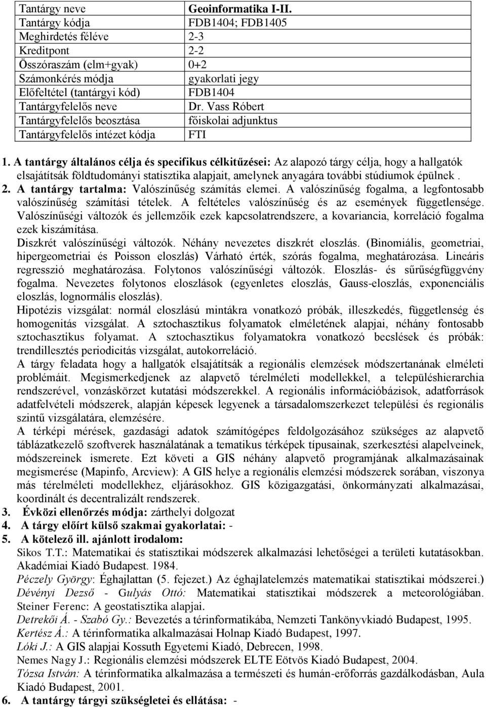 A tantárgy általános célja és specifikus célkitűzései: Az alapozó tárgy célja, hogy a hallgatók elsajátítsák földtudományi statisztika alapjait, amelynek anyagára további stúdiumok épülnek. 2.