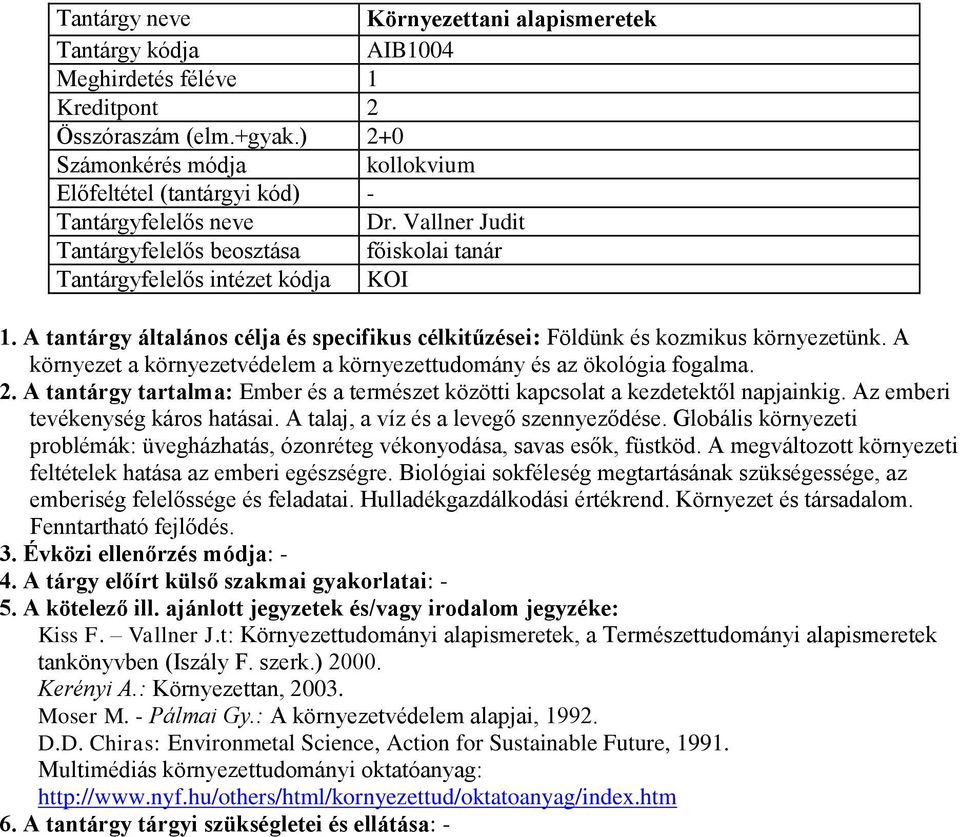 A környezet a környezetvédelem a környezettudomány és az ökológia fogalma. 2. A tantárgy tartalma: Ember és a természet közötti kapcsolat a kezdetektől napjainkig. Az emberi tevékenység káros hatásai.