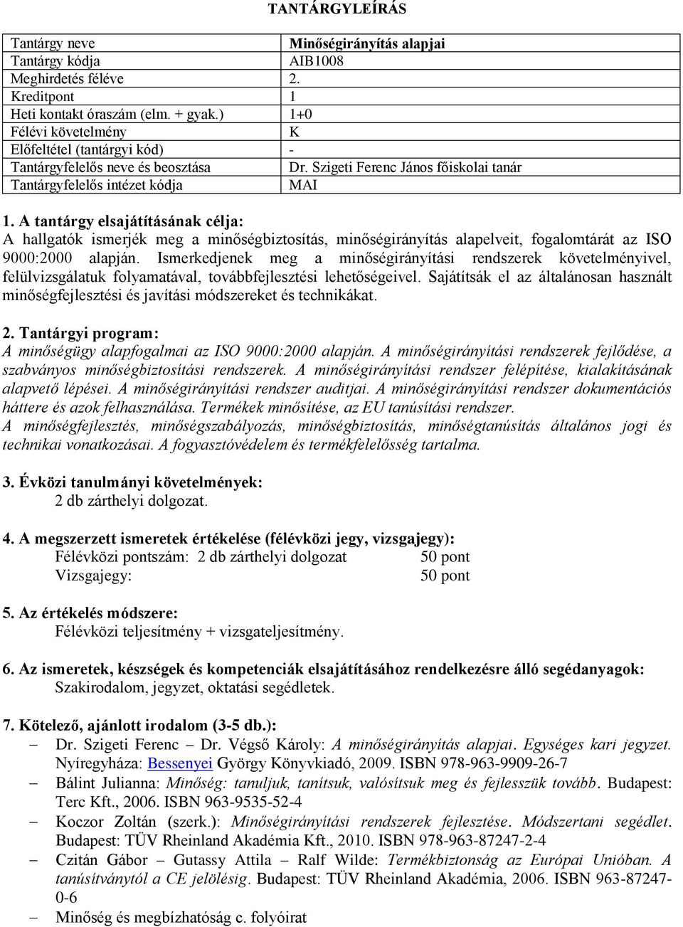 A tantárgy elsajátításának célja: A hallgatók ismerjék meg a minőségbiztosítás, minőségirányítás alapelveit, fogalomtárát az ISO 9000:2000 alapján.