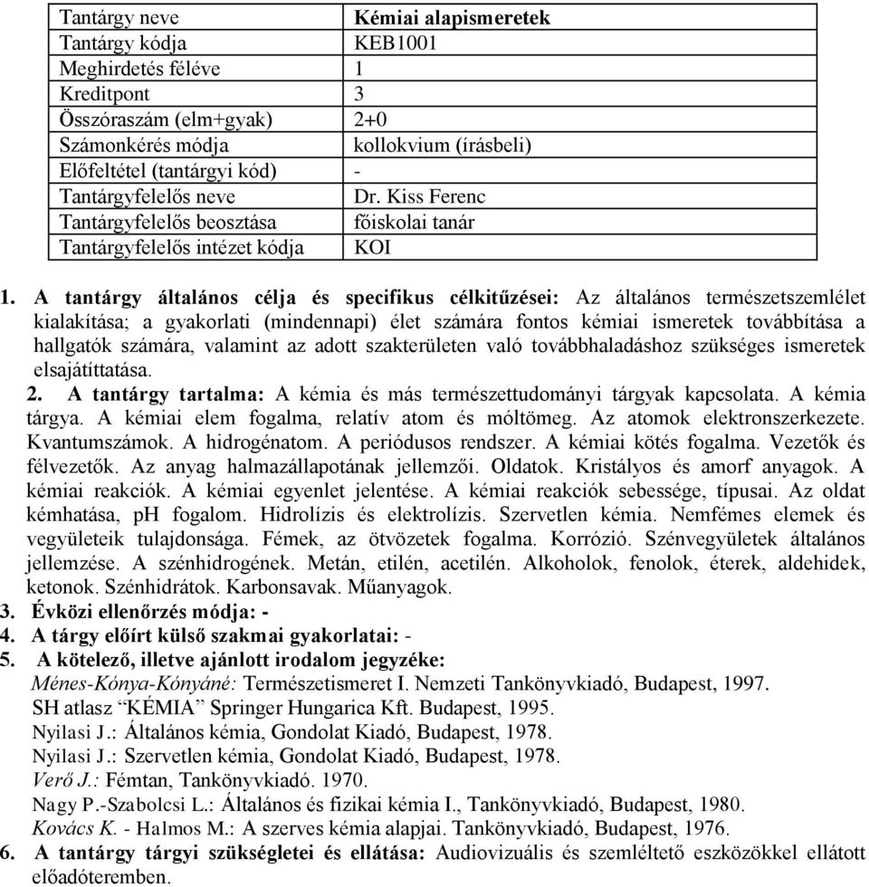 A tantárgy általános célja és specifikus célkitűzései: Az általános természetszemlélet kialakítása; a gyakorlati (mindennapi) élet számára fontos kémiai ismeretek továbbítása a hallgatók számára,