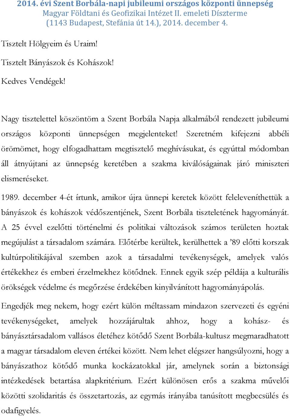 Szeretném kifejezni abbéli örömömet, hogy elfogadhattam megtisztelő meghívásukat, és egyúttal módomban áll átnyújtani az ünnepség keretében a szakma kiválóságainak járó miniszteri elismeréseket. 1989.