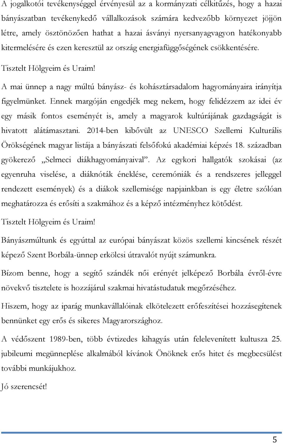 A mai ünnep a nagy múltú bányász- és kohásztársadalom hagyományaira irányítja figyelmünket.