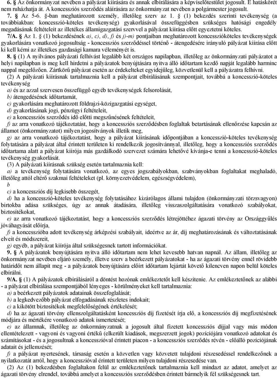 (1) bekezdés szerinti tevékenység (a továbbiakban: koncesszió-köteles tevékenység) gyakorlásával összefüggésben szükséges hatósági engedély megadásának feltételeit az illetékes államigazgatási