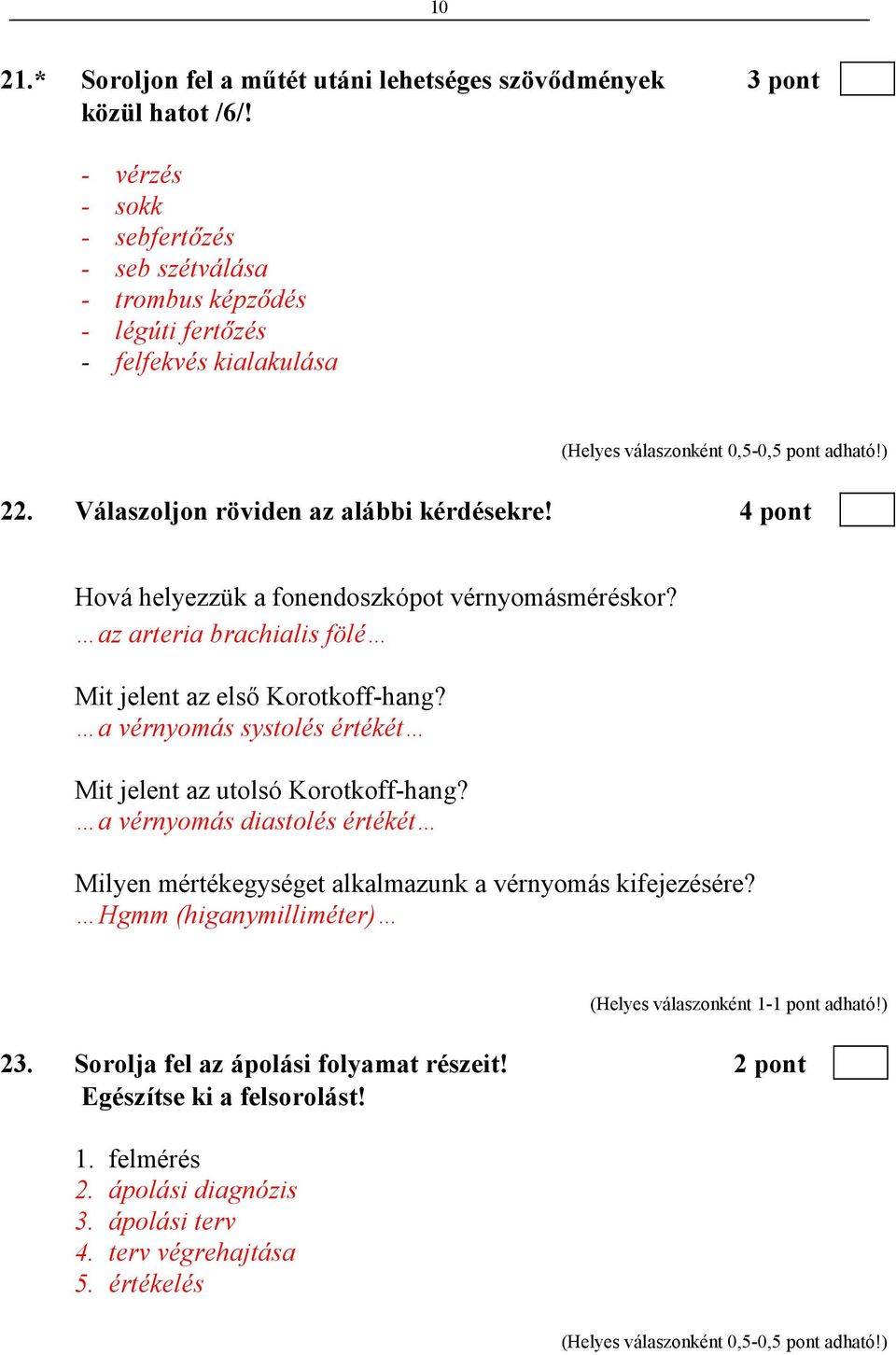 4 pont Hová helyezzük a fonendoszkópot vérnyomásméréskor? az arteria brachialis fölé Mit jelent az elsı Korotkoff-hang? a vérnyomás systolés értékét Mit jelent az utolsó Korotkoff-hang?