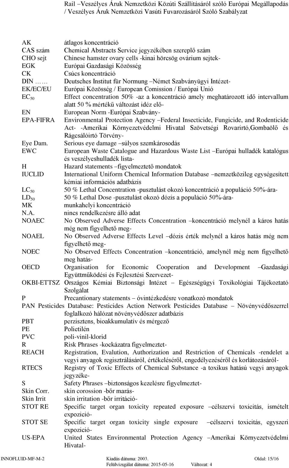 EWC H IUCLID LC 50 LD 50 MK NOAEC NOAEL NOEC átlagos koncentráció Chemical Abstracts Service jegyzékében szereplő szám Chinese hamster ovary cells -kinai hörcsög ovárium sejtek- Európai Gazdasági