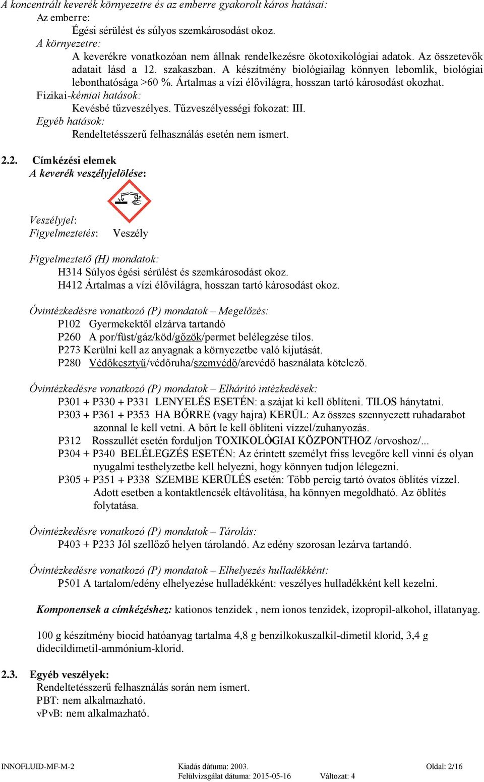 A készítmény biológiailag könnyen lebomlik, biológiai lebonthatósága >60 %. Ártalmas a vízi élővilágra, hosszan tartó károsodást okozhat. Fizikai-kémiai hatások: Kevésbé tűzveszélyes.