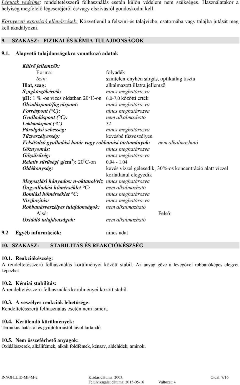 Alapvető tulajdonságokra vonatkozó adatok Külső jellemzők: Forma: folyadék Szín: színtelen-enyhén sárgás, optikailag tiszta Illat, szag: alkalmazott illatra jellemző Szagküszöbérték: nincs