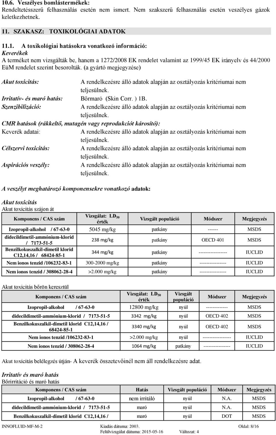 Szenzibilizáció: A rendelkezésre álló adatok alapján az osztályozás kritériumai nem teljesülnek.