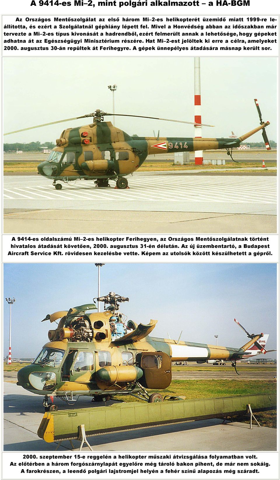 Hat Mi 2-est jelöltek ki erre a célra, amelyeket 2000. augusztus 30-án repültek át Ferihegyre. A gépek ünnepélyes átadására másnap került sor.