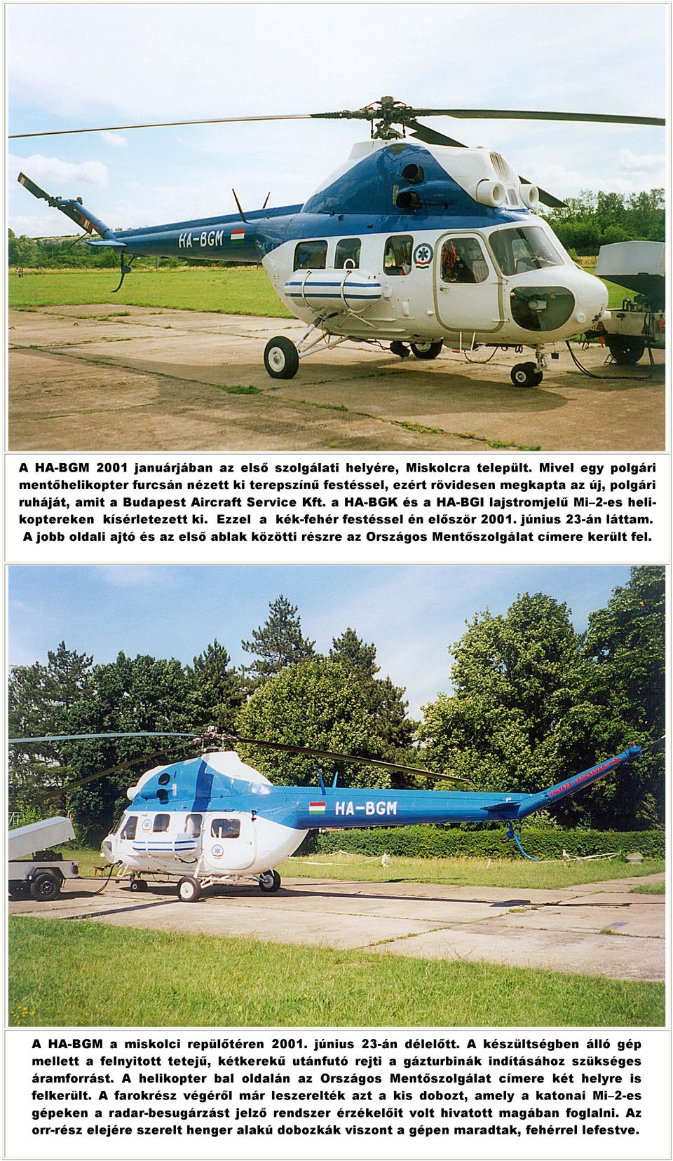 a HA-BGK és a HA-BGI lajstromjelő Mi 2-es helikoptereken kísérletezett ki. Ezzel a kék-fehér festéssel én elıször 2001. június 23-án láttam.