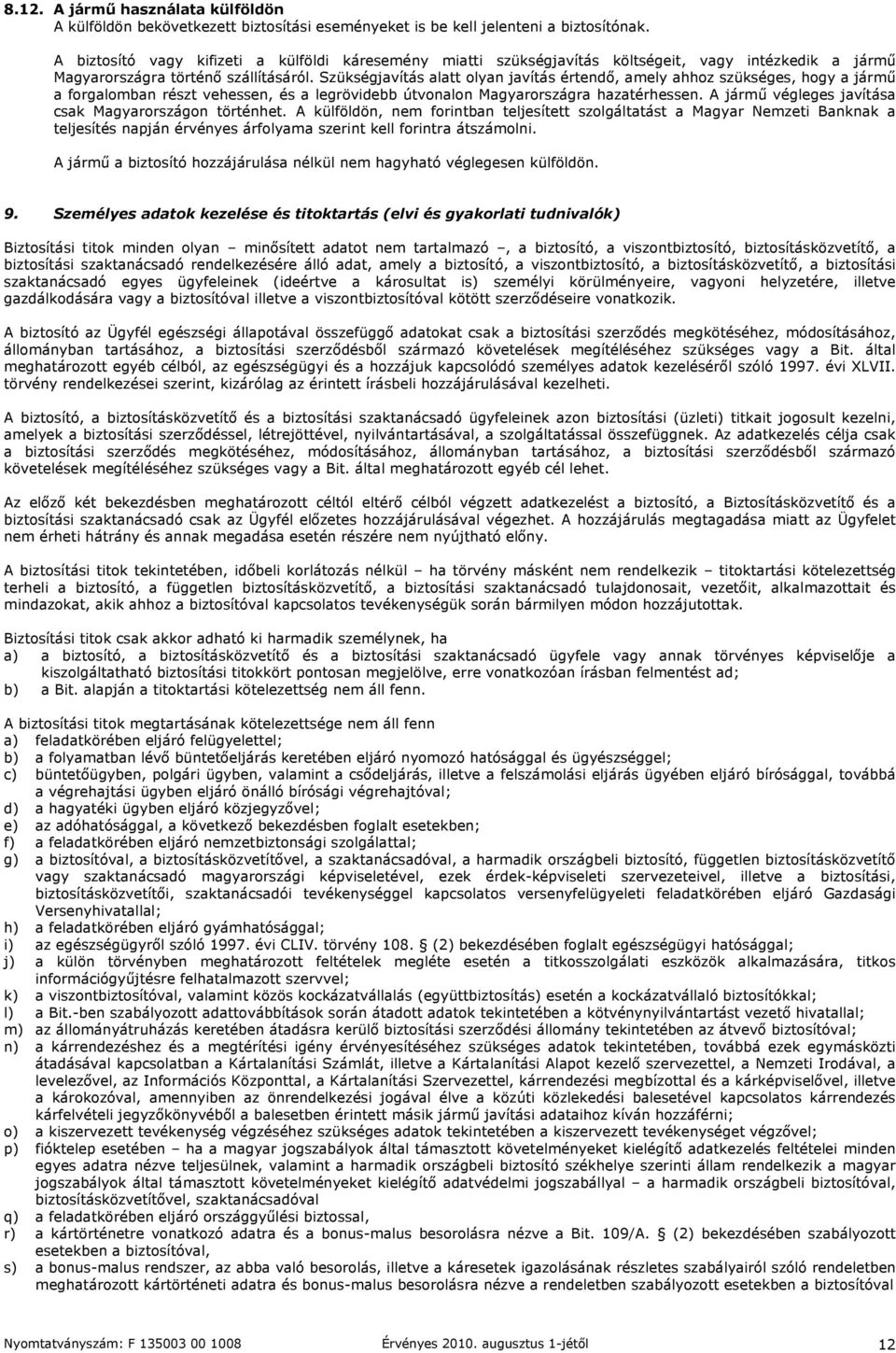 Szükségjavítás alatt olyan javítás értendő, amely ahhoz szükséges, hogy a jármű a forgalomban részt vehessen, és a legrövidebb útvonalon Magyarországra hazatérhessen.