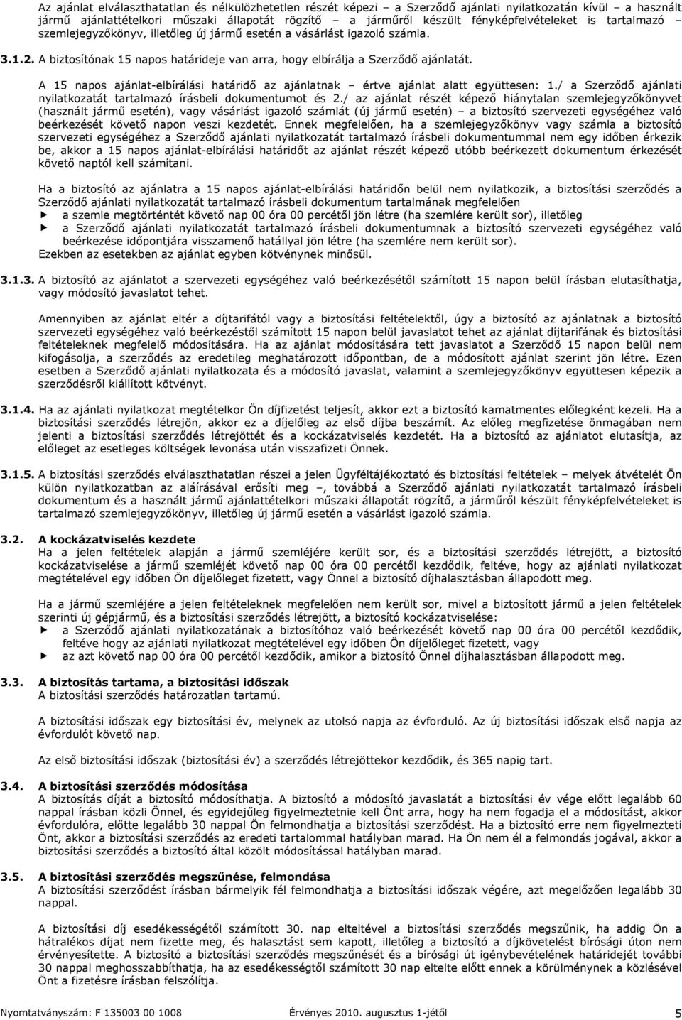 A 15 napos ajánlat-elbírálási határidő az ajánlatnak értve ajánlat alatt együttesen: 1./ a Szerződő ajánlati nyilatkozatát tartalmazó írásbeli dokumentumot és 2.