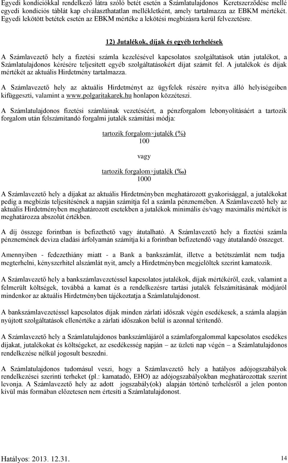 12) Jutalékok, díjak és egyéb terhelések A Számlavezető hely a fizetési számla kezelésével kapcsolatos szolgáltatások után jutalékot, a Számlatulajdonos kérésére teljesített egyéb szolgáltatásokért