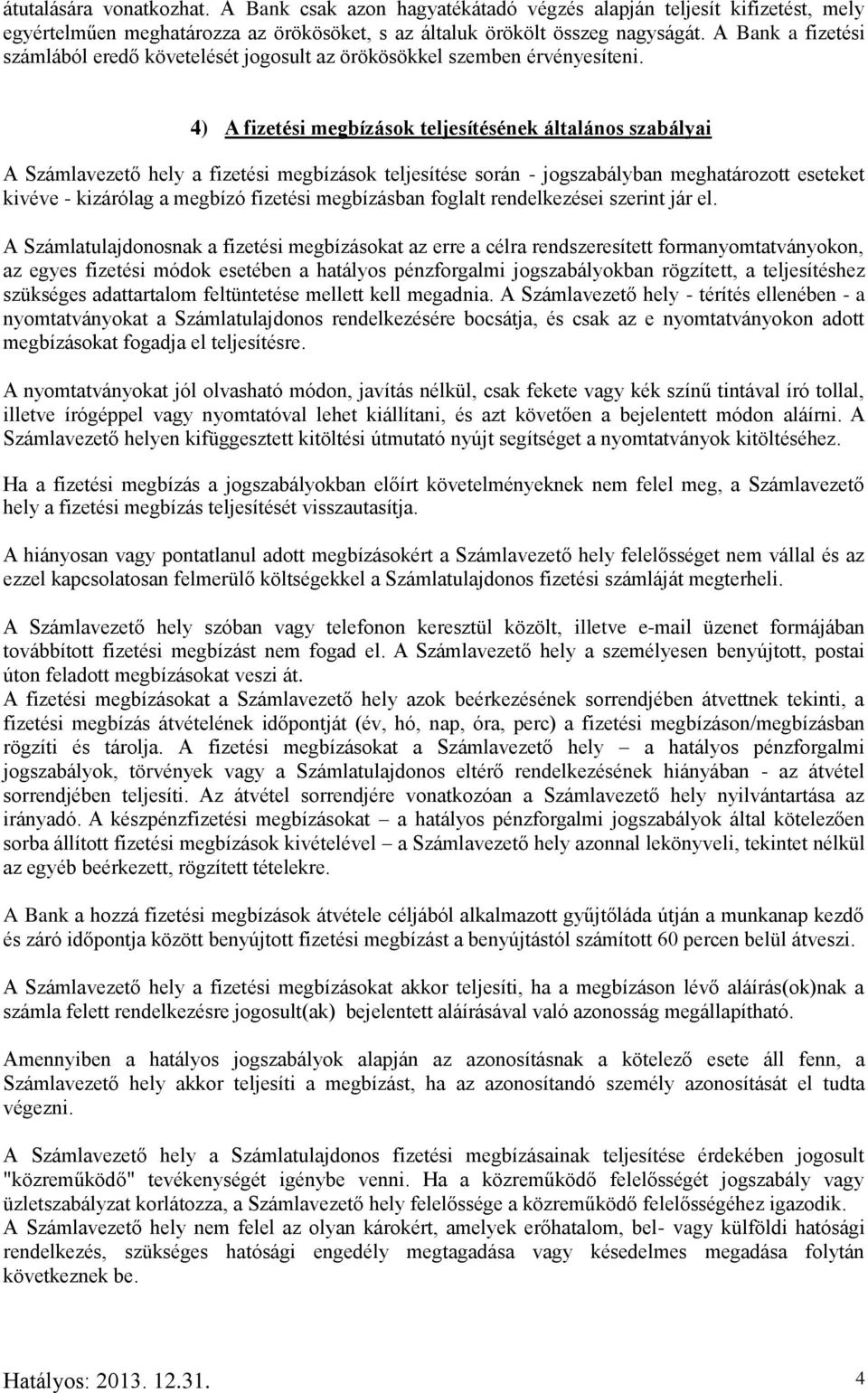 4) A fizetési megbízások teljesítésének általános szabályai A Számlavezető hely a fizetési megbízások teljesítése során - jogszabályban meghatározott eseteket kivéve - kizárólag a megbízó fizetési