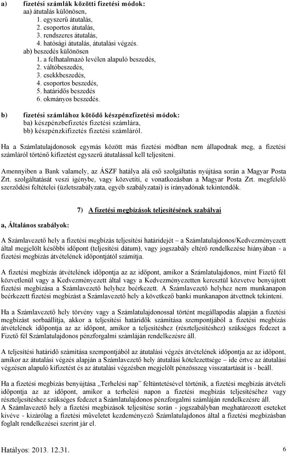 b) fizetési számlához kötődő készpénzfizetési módok: ba) készpénzbefizetés fizetési számlára, bb) készpénzkifizetés fizetési számláról.