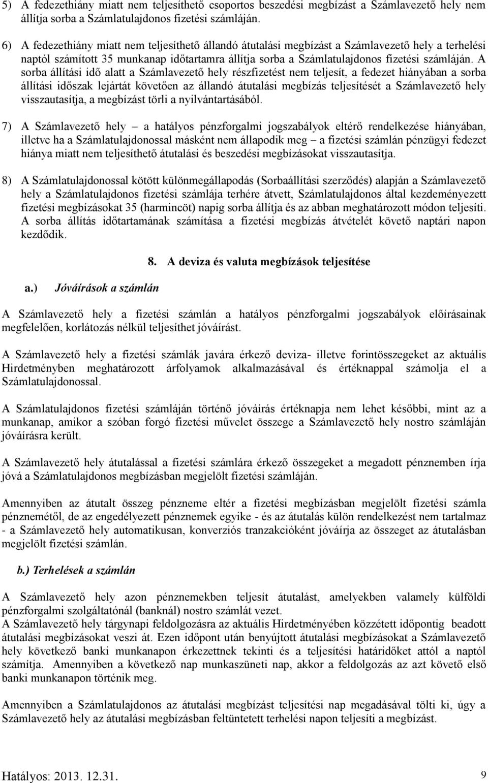 A sorba állítási idő alatt a Számlavezető hely részfizetést nem teljesít, a fedezet hiányában a sorba állítási időszak lejártát követően az állandó átutalási megbízás teljesítését a Számlavezető hely