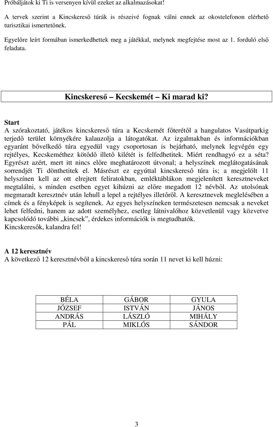 Start A szórakoztató, játékos kincskeresı túra a Kecskemét fıterétıl a hangulatos Vasútparkig terjedı terület környékére kalauzolja a látogatókat.