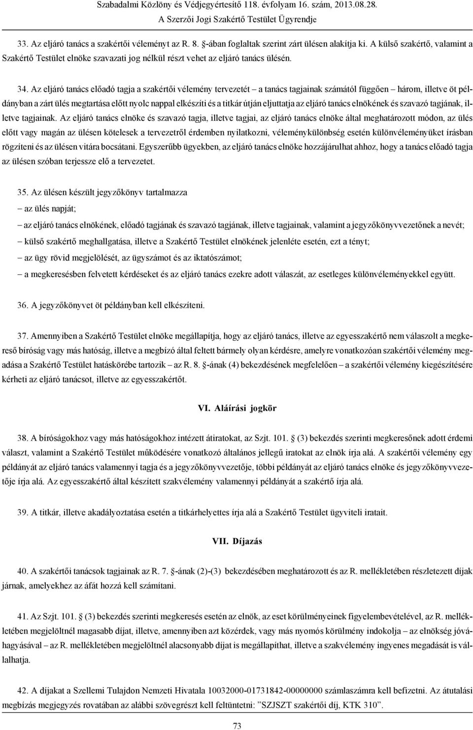 Az eljáró tanács előadó tagja a szakértői vélemény tervezetét a tanács tagjainak számától függően három, illetve öt példányban a zárt ülés megtartása előtt nyolc nappal elkészíti és a titkár útján