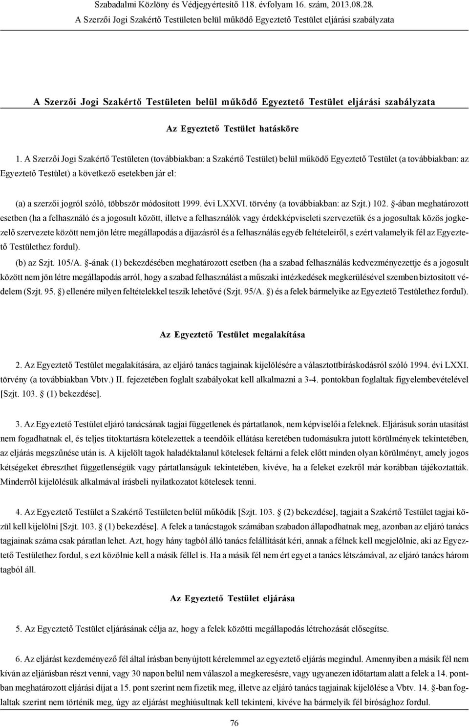 A Szerzői Jogi Szakértő Testületen (továbbiakban: a Szakértő Testület) belül működő Egyeztető Testület (a továbbiakban: az Egyeztető Testület) a következő esetekben jár el: (a) a szerzői jogról