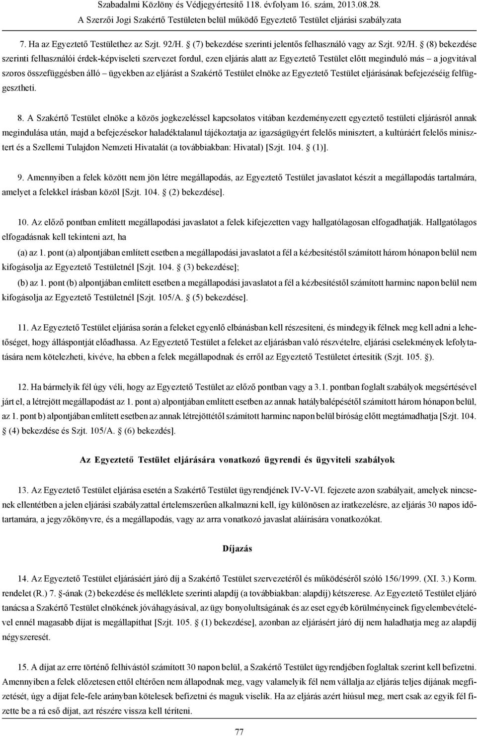 (8) bekezdése szerinti felhasználói érdek-képviseleti szervezet fordul, ezen eljárás alatt az Egyeztető Testület előtt meginduló más a jogvitával szoros összefüggésben álló ügyekben az eljárást a