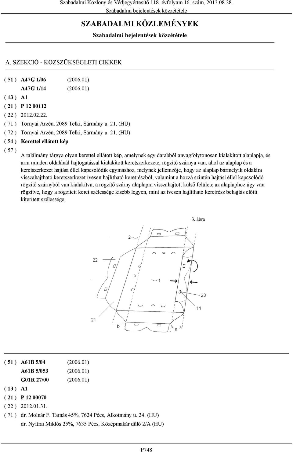 ) ( 22 ) ( 71 ) ( 72 ) ( 54 ) ( 57 ) A47G 1/14 (2006.01) A1 P 12 00112 2012.02.22. Tornyai Arzén, 2089 Telki, Sármány u. 21.