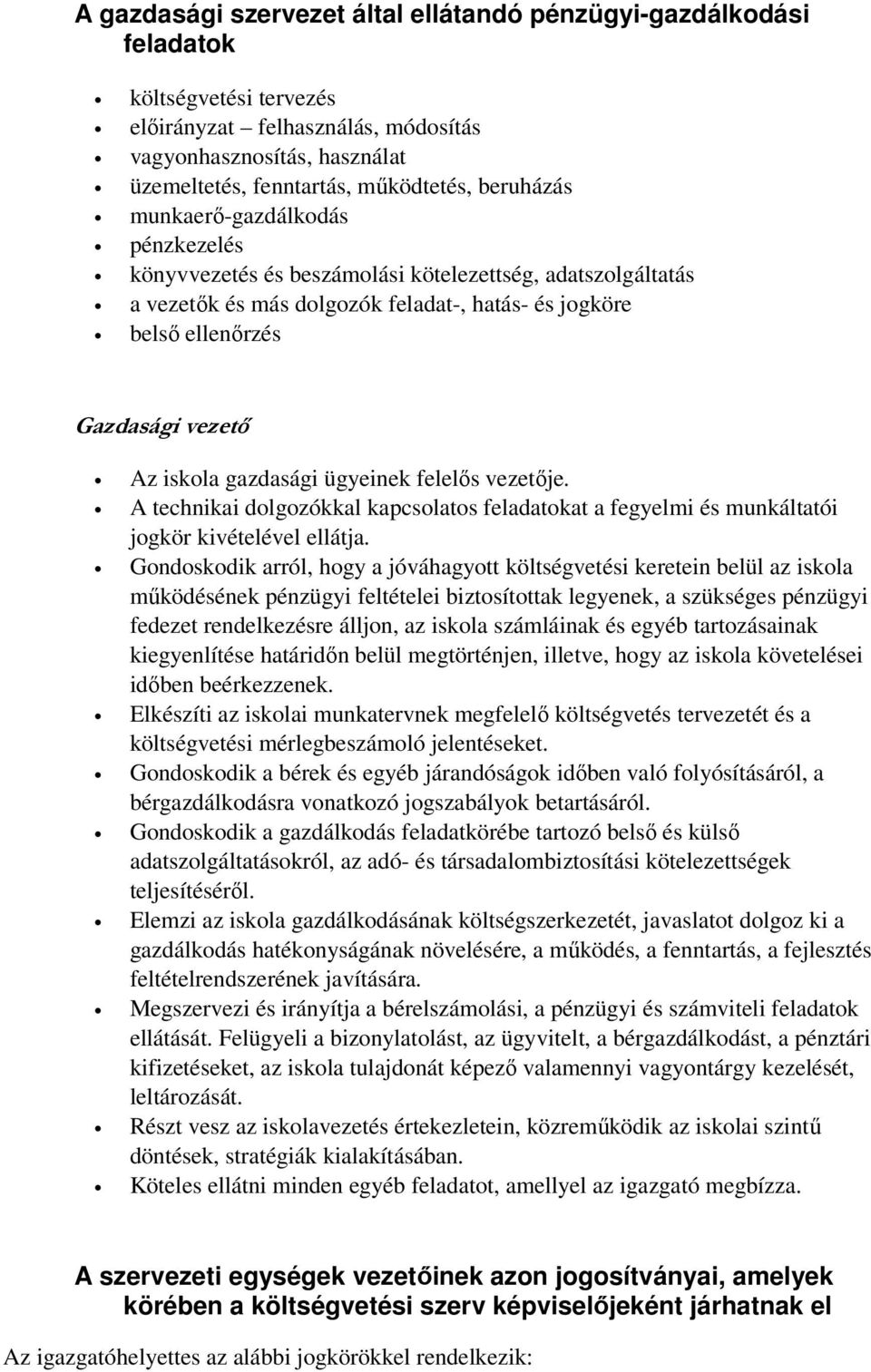 iskola gazdasági ügyeinek felelős vezetője. A technikai dolgozókkal kapcsolatos feladatokat a fegyelmi és munkáltatói jogkör kivételével ellátja.