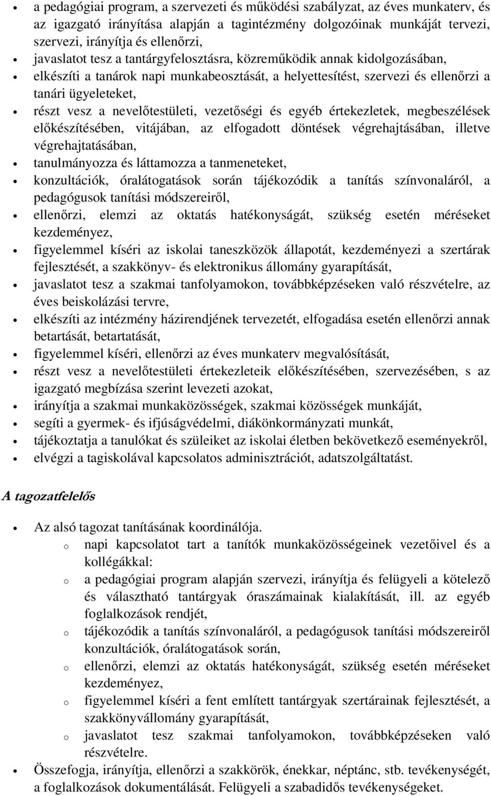 nevelőtestületi, vezetőségi és egyéb értekezletek, megbeszélések előkészítésében, vitájában, az elfogadott döntések végrehajtásában, illetve végrehajtatásában, tanulmányozza és láttamozza a