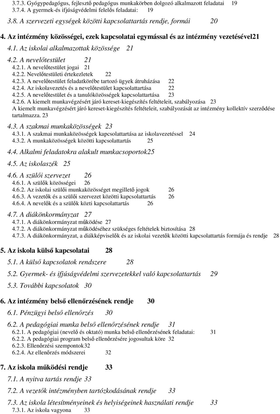 2.1. A nevelőtestület jogai 21 4.2.2. Nevelőtestületi értekezletek 22 4.2.3. A nevelőtestület feladatkörébe tartozó ügyek átruházása 22 4.2.4. Az iskolavezetés és a nevelőtestület kapcsolattartása 22 4.