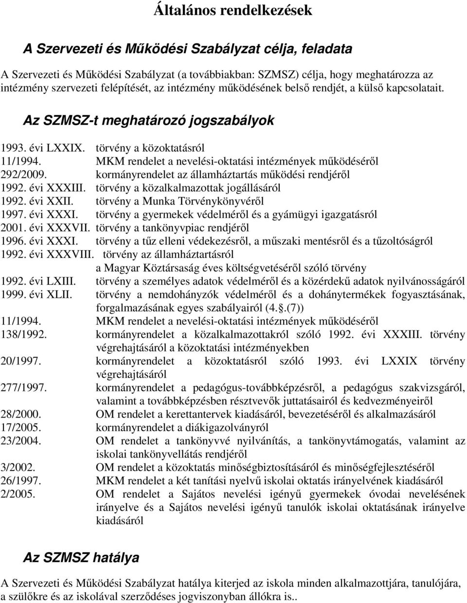 MKM rendelet a nevelési-oktatási intézmények működéséről 292/2009. kormányrendelet az államháztartás működési rendjéről 1992. évi XXXIII. törvény a közalkalmazottak jogállásáról 1992. évi XXII.