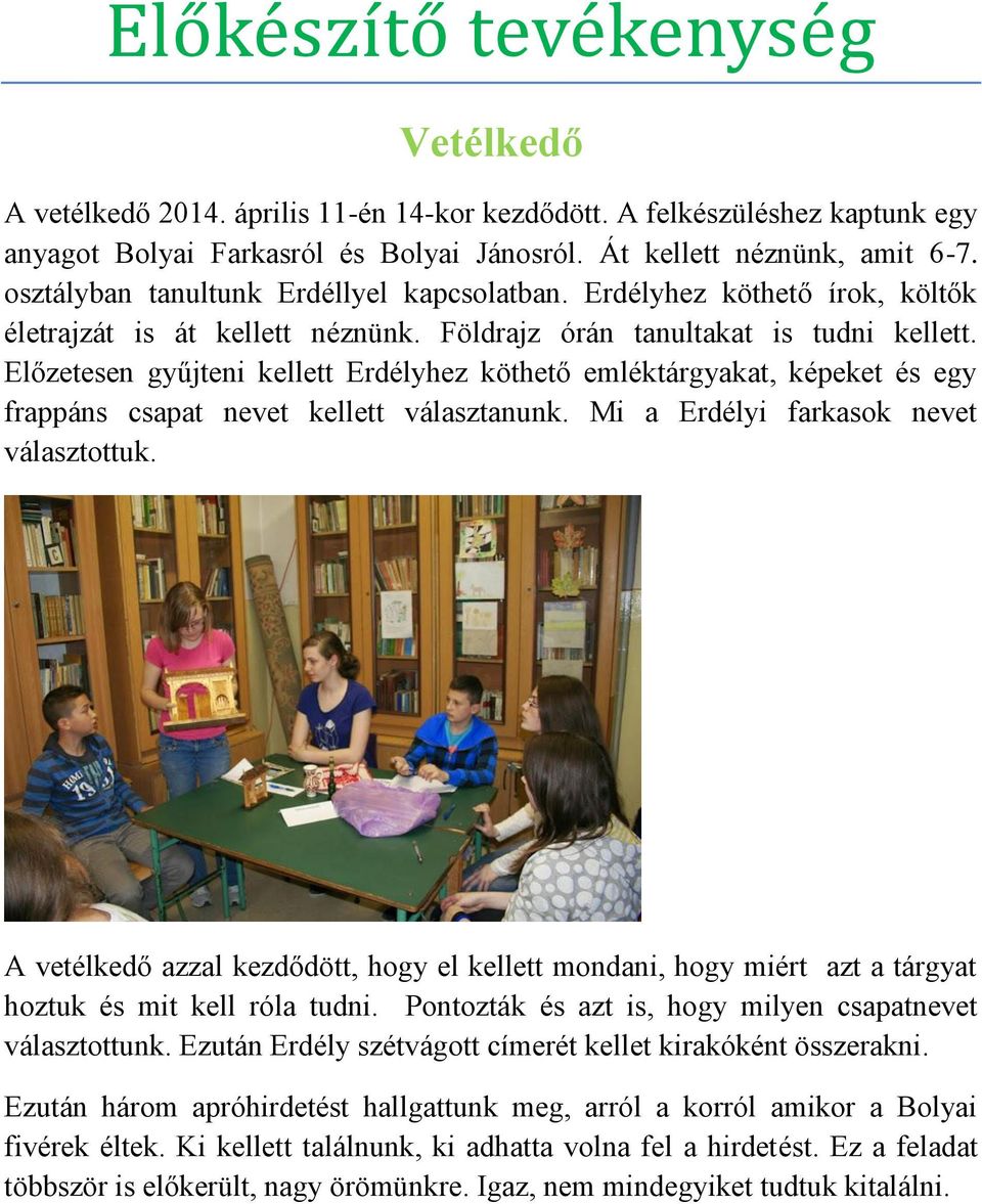 Előzetesen gyűjteni kellett Erdélyhez köthető emléktárgyakat, képeket és egy frappáns csapat nevet kellett választanunk. Mi a Erdélyi farkasok nevet választottuk.