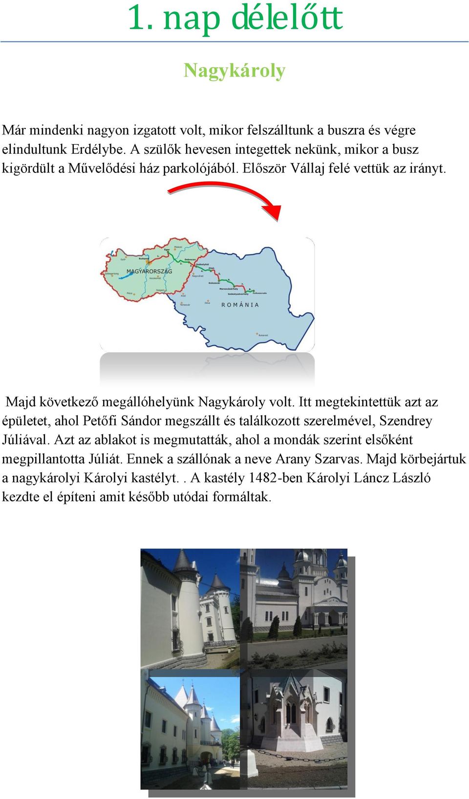 Majd következő megállóhelyünk Nagykároly volt. Itt megtekintettük azt az épületet, ahol Petőfi Sándor megszállt és találkozott szerelmével, Szendrey Júliával.