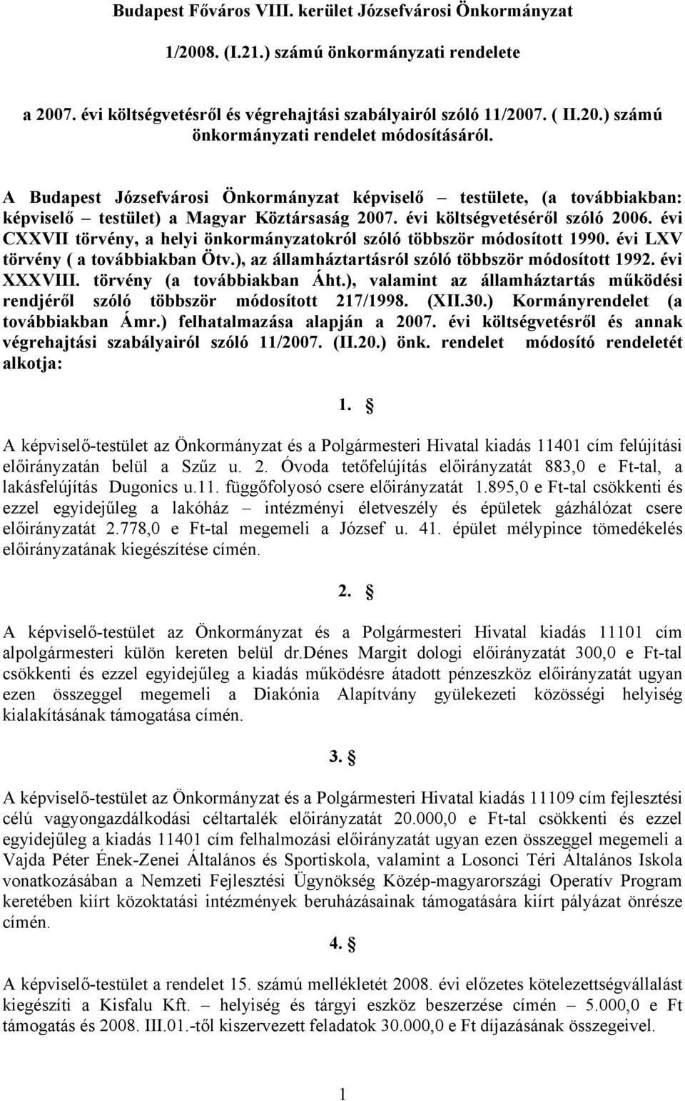 évi CXXVII törvény, a helyi önkormányzatokról szóló többször módosított 1990. évi LXV törvény ( a továbbiakban Ötv.), az államháztartásról szóló többször módosított 1992. évi XXXVIII.