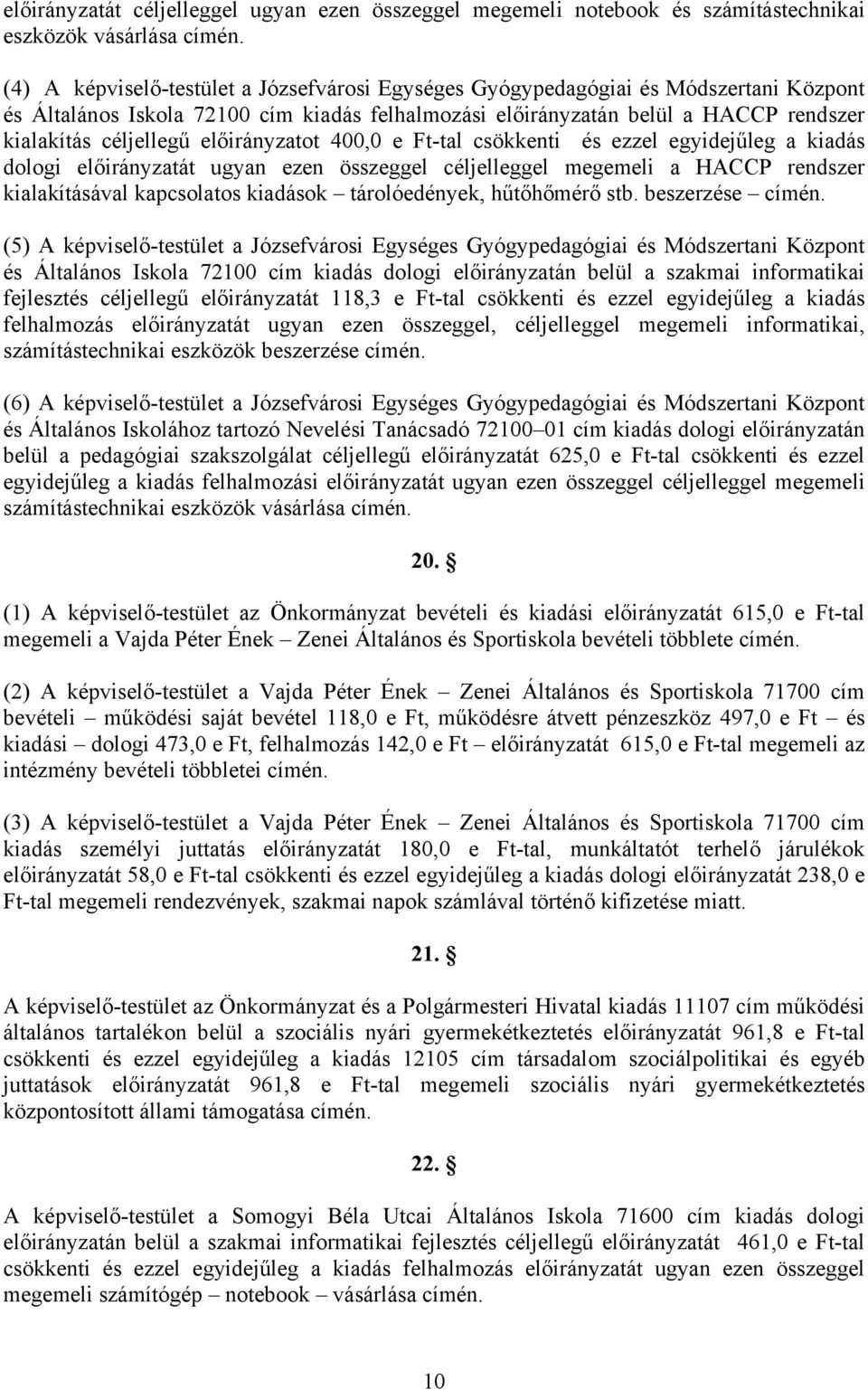 előirányzatot 400,0 e Ft-tal csökkenti és ezzel egyidejűleg a kiadás dologi előirányzatát ugyan ezen összeggel céljelleggel megemeli a HACCP rendszer kialakításával kapcsolatos kiadások