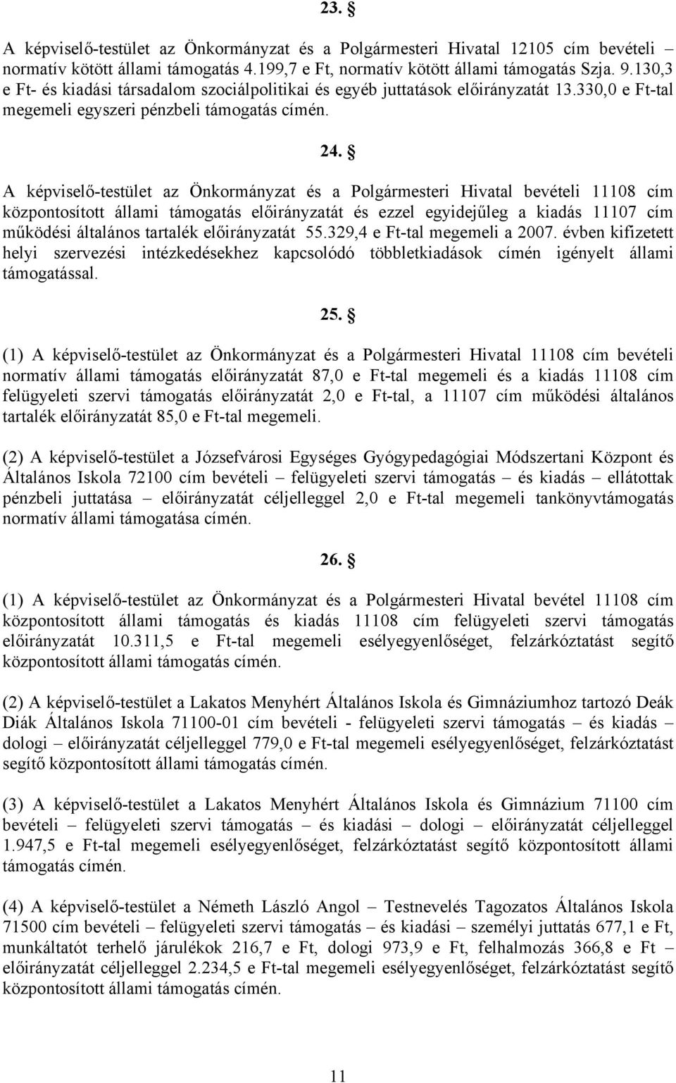 A képviselő-testület az Önkormányzat és a Polgármesteri Hivatal bevételi 11108 cím központosított állami támogatás előirányzatát és ezzel egyidejűleg a kiadás 11107 cím működési általános tartalék