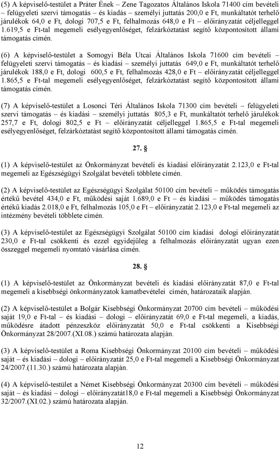 (6) A képviselő-testület a Somogyi Béla Utcai Általános Iskola 71600 cím bevételi felügyeleti szervi támogatás és kiadási személyi juttatás 649,0 e Ft, munkáltatót terhelő járulékok 188,0 e Ft,