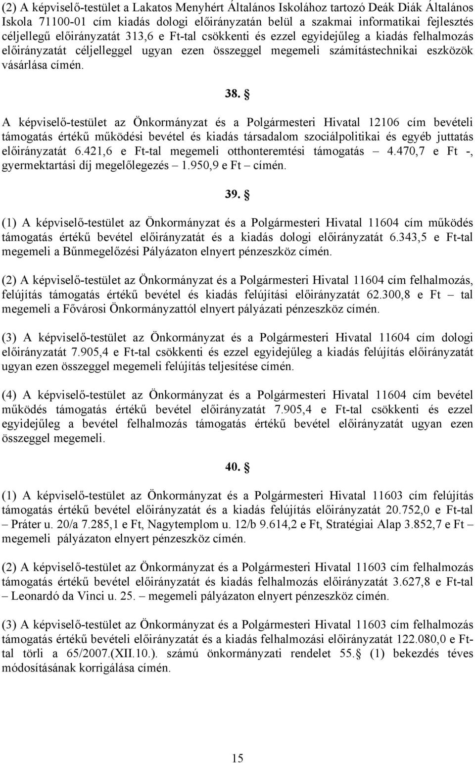 A képviselő-testület az Önkormányzat és a Polgármesteri Hivatal 12106 cím bevételi támogatás értékű működési bevétel és kiadás társadalom szociálpolitikai és egyéb juttatás előirányzatát 6.